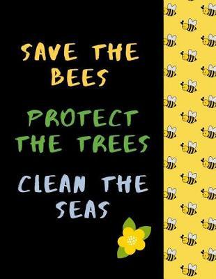 Save The Bees Protect The Trees Clean The Seas: The Ultimate Bee Keeping Journal. This is an 8.5X11 103 Page Diary For: Anyone that Loves Raising Bees, Eats Honey and Loves Working in the Bee Yard.