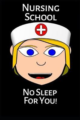 Nursing School No Sleep For You!: A Blank Lined Journal For Nursing Students