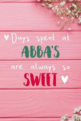 Days Spent At Abba's Are Always So Sweet: Personalized Lined Diary / Journal - Make Your Abba Smile With This Personalized Book to Write Memories in - Gift for Mother's Day, Christmas, or Other Holidays