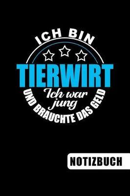 Ich bin Tierwirt - ich war jung und brauchte das Geld: lustiges Notizbuch - Journal - To Do Liste f r Tierwirte -  ber 100 linierte Seiten mit viel Platz f r Notizen - Tolle Geschenkidee f r Tierwirte