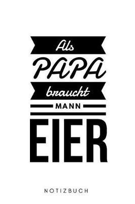 Als Papa braucht Mann Eier Notizbuch Notizbuch: Geschenk f r Papa Vater 108 Seiten kariert (6x9 /15.24 x 22.86 cm) wei  Vatertag