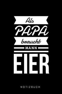 Als Papa braucht Mann Eier Notizbuch: Geschenk f r Papa Vater 108 Seiten kariert (6x9 /15.24 x 22.86 cm) schwarz