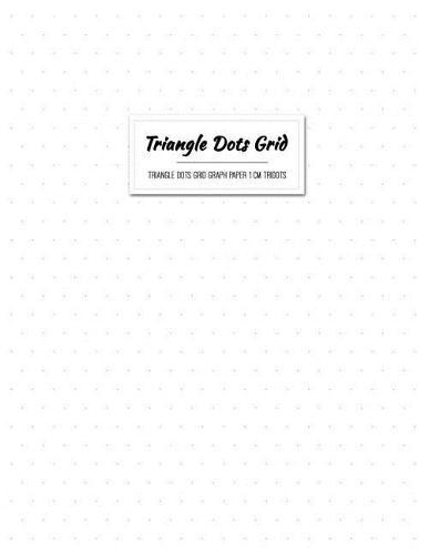 Triangle Dots Grid Graph Paper 1cm Tridots: Writing and Drawing Cross Grid Ruled or Letters & Words Math Diary (Equilateral Triangles Dots Spacing 1 cm Tri Dots) White Cover