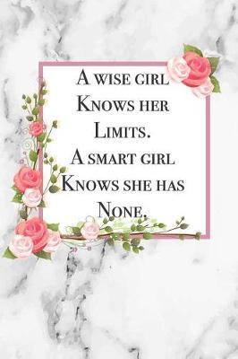 A Wise Girl Knows Her Limits. A Smart Girl Knows She Has None.: Beautiful Motivational Quote Graduation Gift Notebook Blank Lined Floral and Grey Marble Journal Gift for a recent Graduate