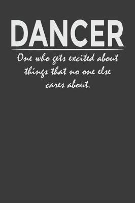 Dancer - one who gets excited about things that no one else cares about: 6x9  Notebook, 120 Pages, Perfect for Note and Journal, Great Gift for Dancer