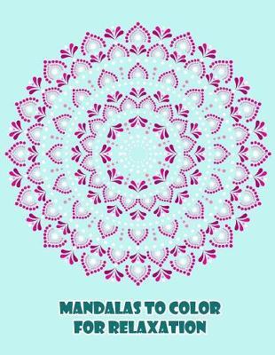 Mandalas to Color For Relaxation: Flower Mandalas Adult Coloring Book