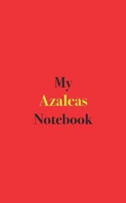 My Azaleas Notebook: Blank Lined Notebook for Growers of Azaleas; Notebook for Gardeners