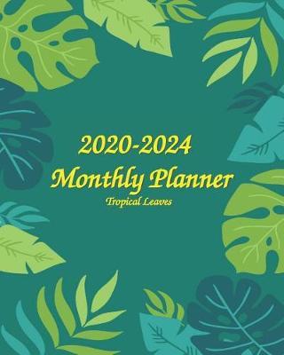 2020-2024 Tropical Leaves Monthly Planner: Simple Pretty Monthly Calendar Planner - Get Organized. Get Focused. Take Action Today and Achieve Your Goals