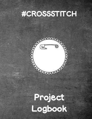 #Crossstitch: A Complete Project Log for Cross Stitch
