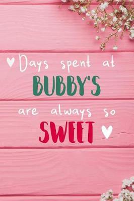 Days Spent At Bubby's Are Always So Sweet: Personalized Lined Diary / Journal - Make Your Bubby Smile With This Personalized Book to Write Memories in - Gift for Mother's Day, Christmas, or Other Holidays