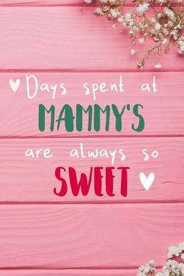 Days Spent At Mammy's Are Always So Sweet: Personalized Lined Diary / Journal - Make Your Mammy Smile With This Personalized Book to Write Memories in - Gift for Mother's Day, Christmas, or Other Holidays