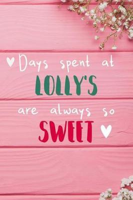 Days Spent At Lolly's Are Always So Sweet: Personalized Lined Diary / Journal - Make Your Lolly Smile With This Personalized Book to Write Memories in - Gift for Mother's Day, Christmas, or Other Holidays