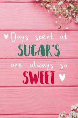 Days Spent At Sugar's Are Always So Sweet: Personalized Lined Diary / Journal - Make Your Sugar Smile With This Personalized Book to Write Memories in - Gift for Mother's Day, Christmas, or Other Holidays