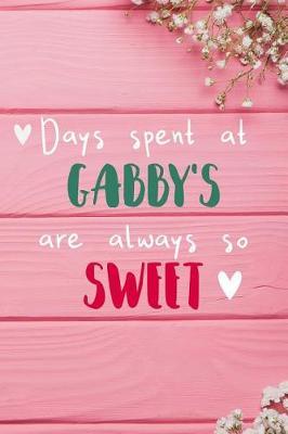 Days Spent At Gabby's Are Always So Sweet: Personalized Lined Diary / Journal - Make Your Gabby Smile With This Personalized Book to Write Memories in - Gift for Mother's Day, Christmas, or Other Holidays