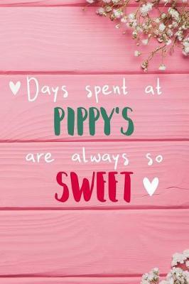 Days Spent At Pippy's Are Always So Sweet: Personalized Lined Diary / Journal - Make Your Pippy Smile With This Personalized Book to Write Memories in - Gift for Mother's Day, Christmas, or Other Holidays