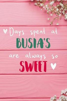 Days Spent At Busia's Are Always So Sweet: Personalized Lined Diary / Journal - Make Your Busia Smile With This Personalized Book to Write Memories in - Gift for Mother's Day, Christmas, or Other Holidays
