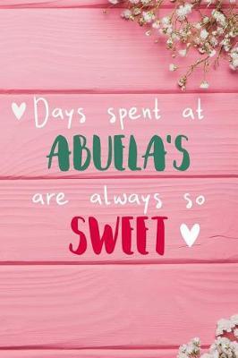 Days Spent At Abuela's Are Always So Sweet: Personalized Lined Diary / Journal - Make Your Abuela Smile With This Personalized Book to Write Memories in - Gift for Mother's Day, Christmas, or Other Holidays