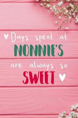 Days Spent At Nonnie's Are Always So Sweet: Personalized Lined Diary / Journal - Make Your Nonnie Smile With This Personalized Book to Write Memories in - Gift for Mother's Day, Christmas, or Other Holidays