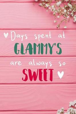 Days Spent At Glammy's Are Always So Sweet: Personalized Lined Diary / Journal - Make Your Glammy Smile With This Personalized Book to Write Memories in - Gift for Mother's Day, Christmas, or Other Holidays