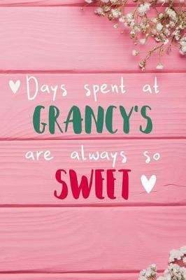 Days Spent At Grancy's Are Always So Sweet: Personalized Lined Diary / Journal - Make Your Grancy Smile With This Personalized Book to Write Memories in - Gift for Mother's Day, Christmas, or Other Holidays