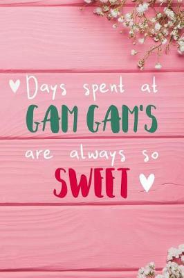 Days Spent At Gam Gam's Are Always So Sweet: Personalized Lined Diary / Journal - Make Your Gam Gam Smile With This Personalized Book to Write Memories in - Gift for Mother's Day, Christmas, or Other Holidays