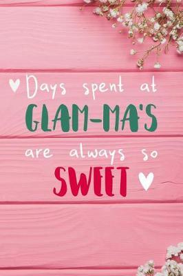 Days Spent At Glam-Ma's Are Always So Sweet: Personalized Lined Diary / Journal - Make Your Glam-Ma Smile With This Personalized Book to Write Memories in - Gift for Mother's Day, Christmas, or Other Holidays