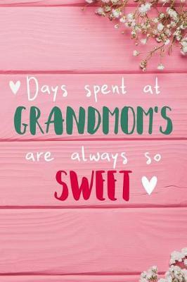 Days Spent At Grandmom's Are Always So Sweet: Personalized Lined Diary / Journal - Make Your Grandmom Smile With This Personalized Book to Write Memories in - Gift for Mother's Day, Christmas, or Other Holidays