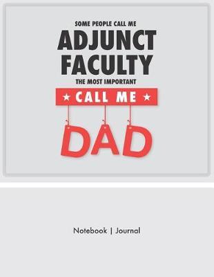 Some People Call Me Adjunct Faculty - The Most Important Call Me Dad - Notebook Journal