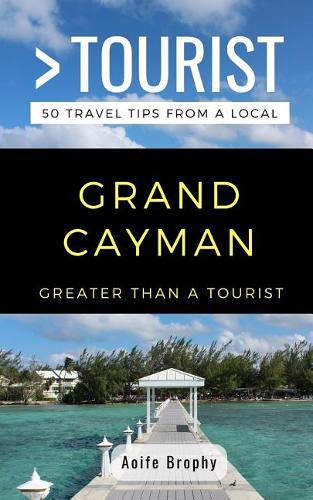 Greater Than a Tourist- Grand Cayman: 50 Travel Tips from a Local