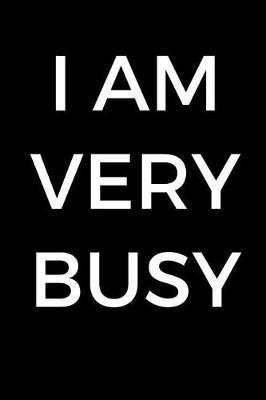 I Am Very Busy: Funny coworker gift, funny office journal (6 x 9 Lined Notebook, 120 pages)