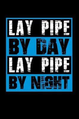 Lay Pipe By Day Lay Pipe By Night: Blank Lined Journal
