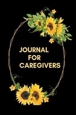Journal For Caregivers: The Ultimate Caregiver's Diary To Write Medical Tracking Information in. This is a 6X9 101 Page Prompted Fill In Organizer for Those Caring For Seniors, Dealing With Dementia or Just At Home Caregivers.