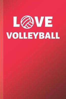 Love Volleyball: Volleyball Notebook & Sport Journal Motivation Quote - Beach Sports Diary To Write In (110 Lined Pages, 6 x 9 in) Gift For Fans, Coach, School, Students, Teachers