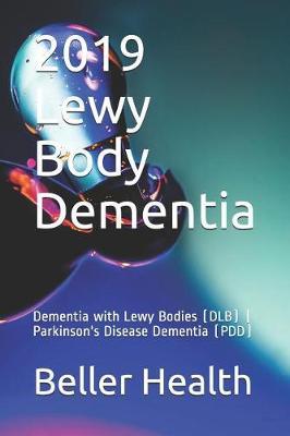 2019 Lewy Body Dementia: Dementia with Lewy Bodies (DLB) Parkinson's Disease Dementia (PDD)
