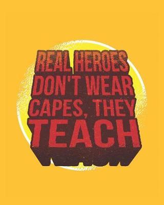 Real Heroes Don't Wear Capes, They Teach: Teacher Planner Notebook and Journal For Recording Student Attendance with 11-month Planner