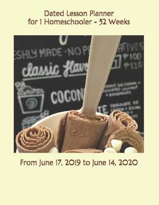 Dated Lesson Planner for 1 Homeschooler - 52 Weeks: From June 17, 2019 to June 14, 2020