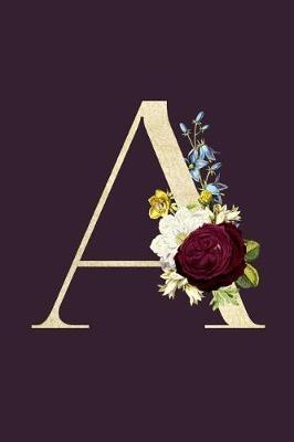 A: Monogram Initial A Flower Journal For Women And Girls, Botanical Flower Floral Decor, 6 x 9 Journal Notebook Diary For Writing Monogrammed Notebook