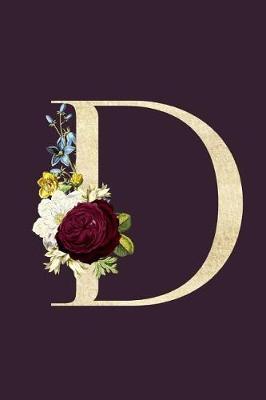 D: Monogram Initial D Flower Journal For Women And Girls, Botanical Flower Floral Decor, 6 x 9 Journal Notebook Diary For Writing Monogrammed Notebook