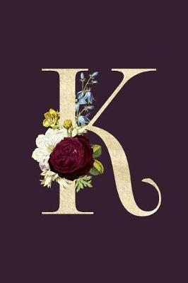 K: Monogram Initial K Flower Journal For Women And Girls, Botanical Flower Floral Decor, 6 x 9 Journal Notebook Diary For Writing Monogrammed Notebook