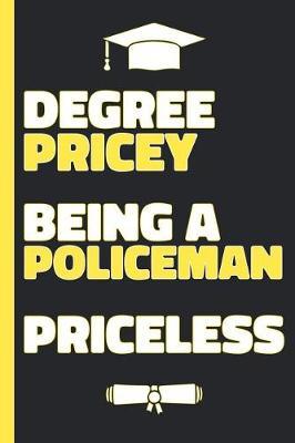 Degree Pricey Being A Policeman Priceless: Lined Notebook Funny Graduation Gift for New Police Officers - Practical Alternative to a Card