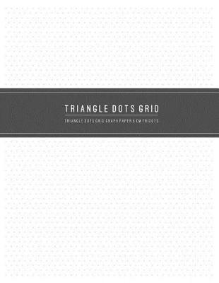 Triangle Dots Grid Graph Paper 5 cm Tridots: Writing and Drawing Cross Grid Ruled or Letters & Words Math Diary (Equilateral Triangles Dots Spacing 5 cm Tri Dots) White Cover