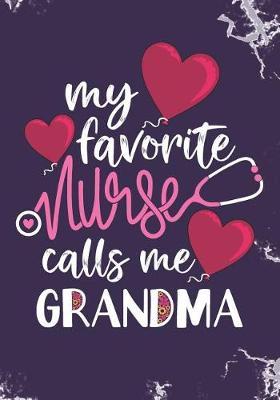 My Favorite Nurse Calls Me Grandma: Blank Lined Journal Notebook for All RN Registered Nurse Grandma, Nurse Practitioner Abuela and Nursing Student Graduation Gift Grandmother Diary