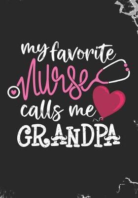 My Favorite Nurse Calls Me Grandpa: Blank Lined Journal Notebook for All RN Registered Nurse Grandpa, Nurse Practitioner Abuelo and Nursing Student Graduation Gift Grandfather Diary