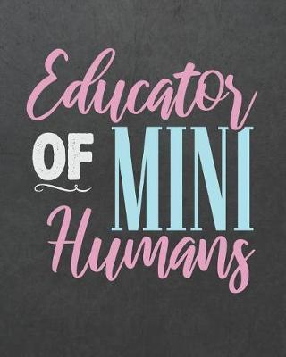 Educator Of Mini Humans: Teacher Planner Notebook and Journal For Recording Student Attendance with 11-month Planner