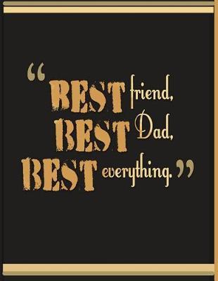 Best Friend, Best Dad, Best Everything: Happy Father's Day Best Dad's Day Notebook Beautifully and Professionally Designed, Journal, Work Book, Planner, Diary,120 Pages (Best Father's Day Gift)