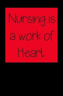 Nursing is a work of Heart.: Nurse Inspirational Quotes Journal & Notebook