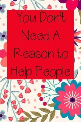 You Don't Need A Reason to Help People: Nurse Inspirational Quotes Journal & Notebook
