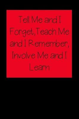 Tell Me and I Forget, Teach Me and I Remember, Involve Me and I Learn: Nurse Inspirational Quotes Journal & Notebook