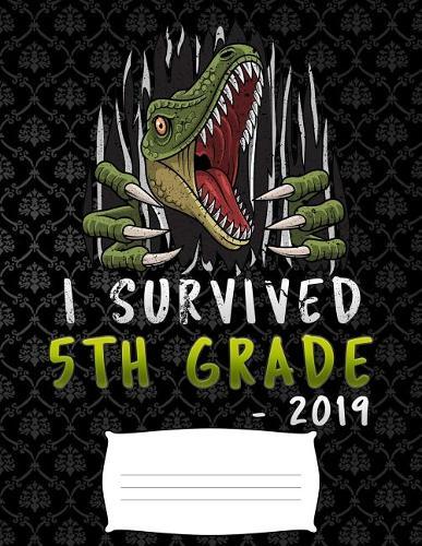 i survived 5th grade 2019: Funny graduation T-Rex dinosaurs college ruled composition notebook for graduation / back to school 8.5x11
