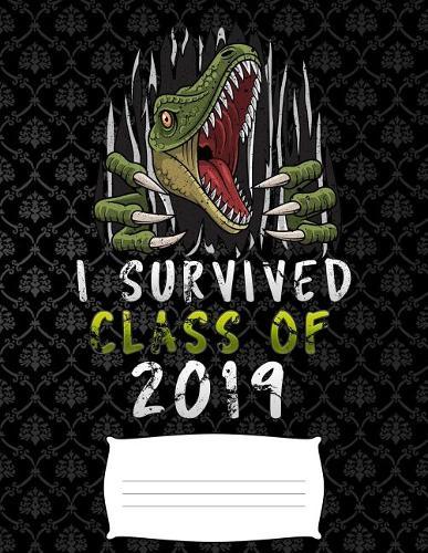 i survived class of 2019: Funny T-Rex dinosaurs college ruled composition notebook for graduation / back to school 8.5x11
